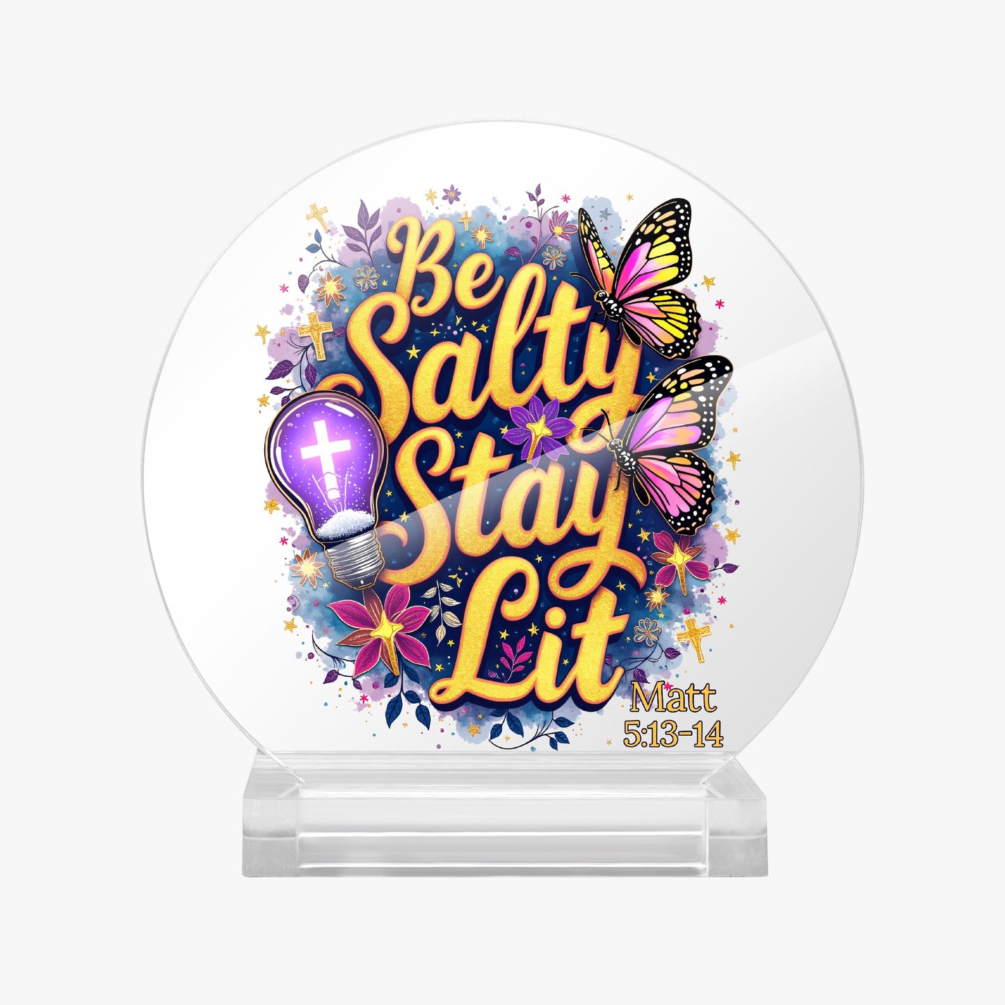 Be Salty Stay Lit Christian Acrylic Plaque with Stand - Round - ClaimedbyGodDesigns