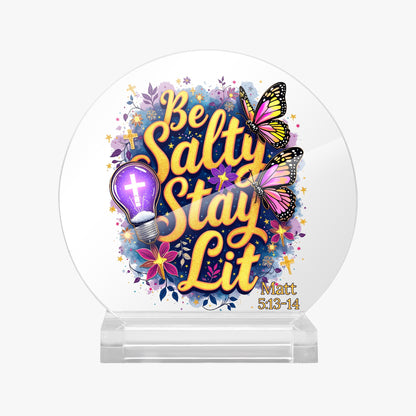 Be Salty Stay Lit Christian Acrylic Plaque with Stand - Round - ClaimedbyGodDesigns