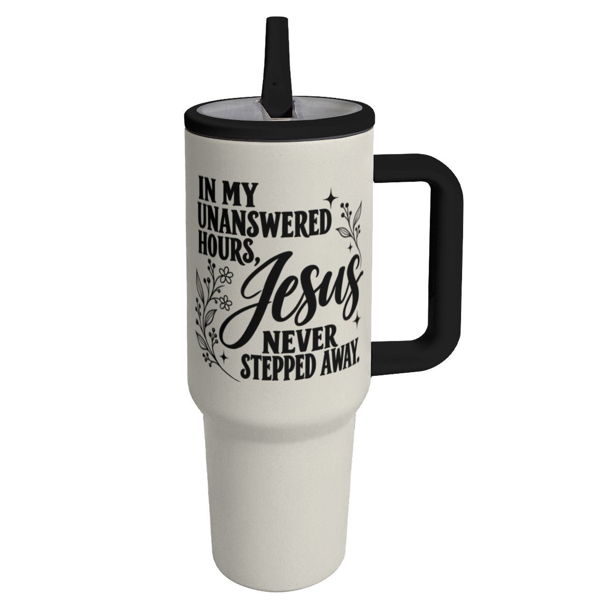 In My Unanswered Hours Jesus Never Stepped Away Christian 40oz Tumbler - Claimed by God Designs