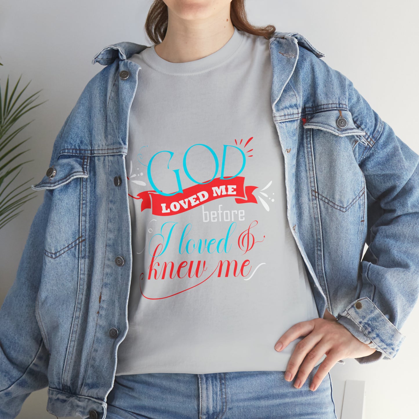 God Loved Me Before I Loved & Knew Me Unisex Heavy Cotton Tee