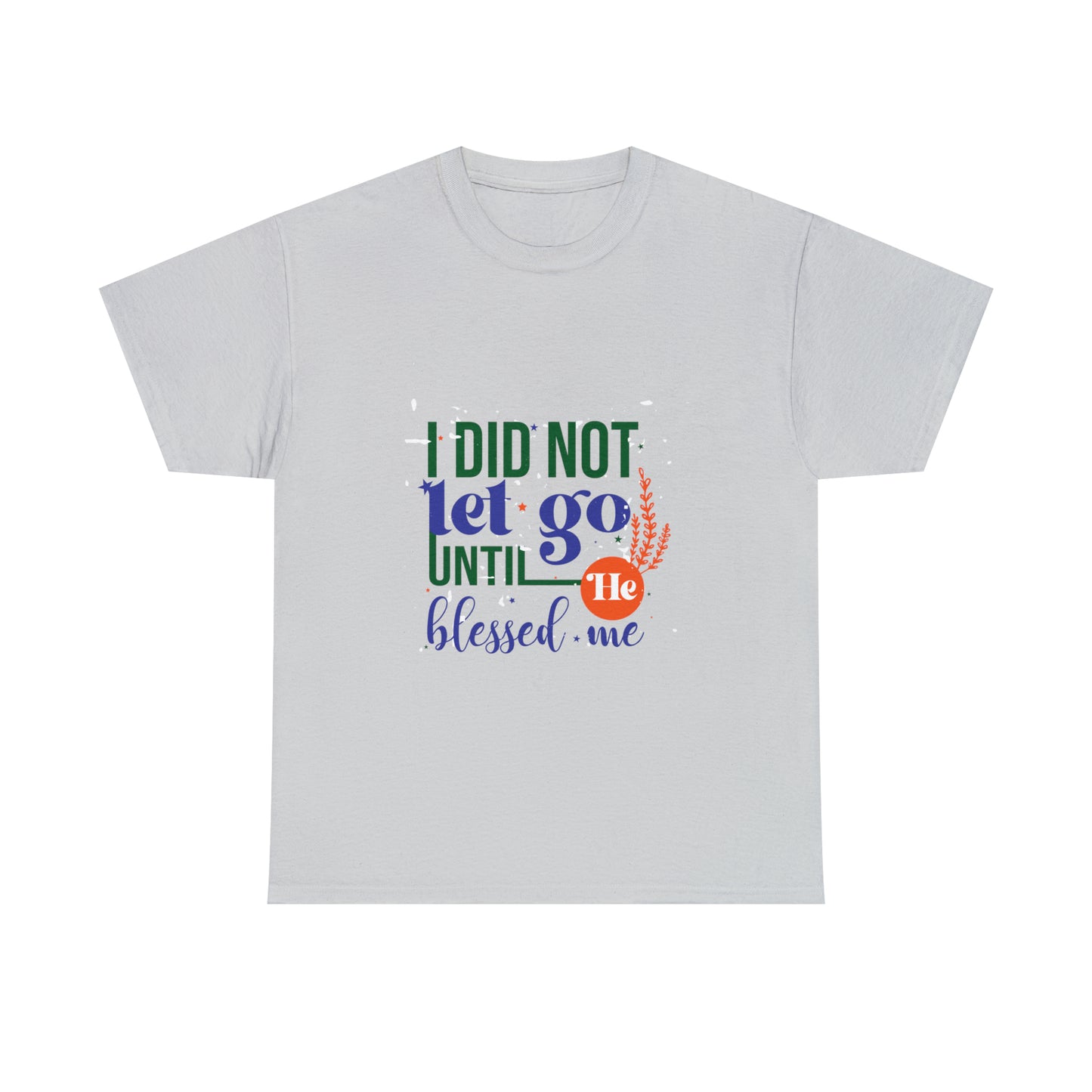 I Did Not Let Go Until He Blessed Me Unisex Heavy Cotton Tee