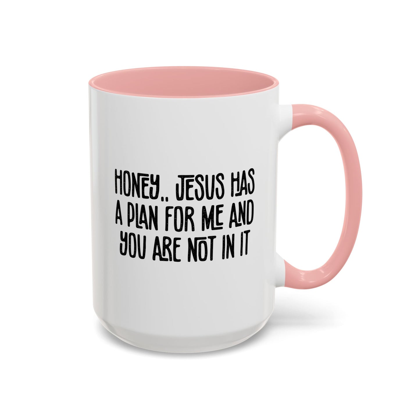 Funny Accent Coffee Mug - "Honey, He Has a Plan for Me and You Are Not in It"