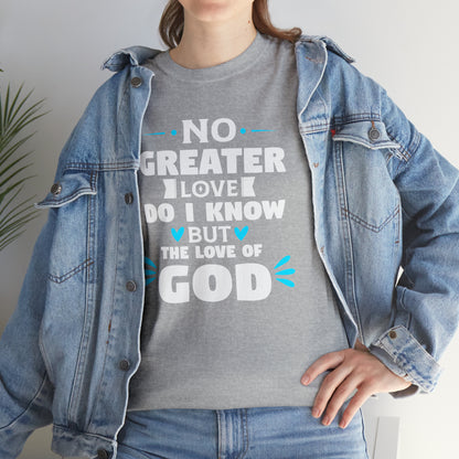 No Greater Love Do I Know But The Love Of God Unisex Heavy Cotton Tee