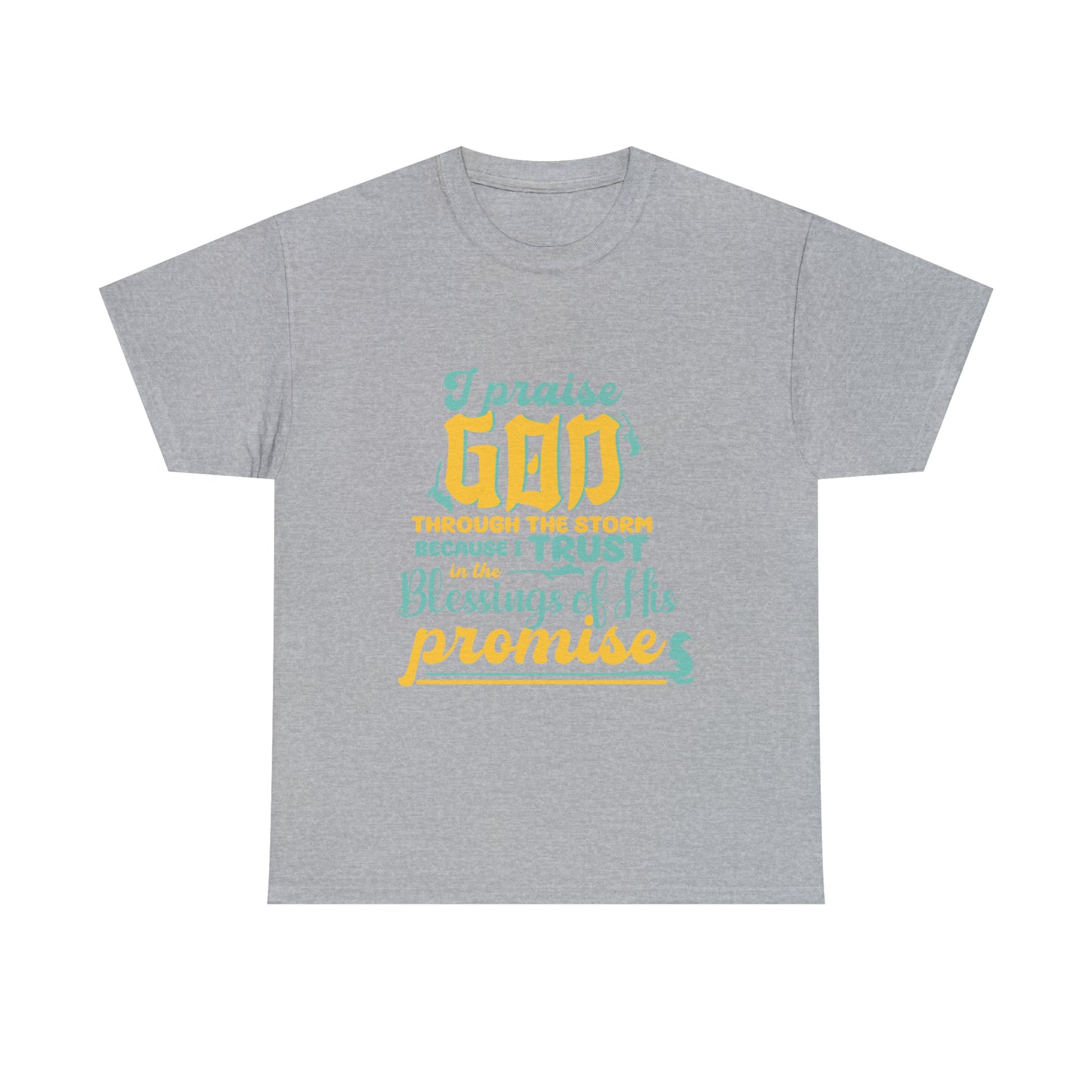 I Praise God Through The Storm Because I Trust In The Blessings Of His Promise Unisex Heavy Cotton Tee