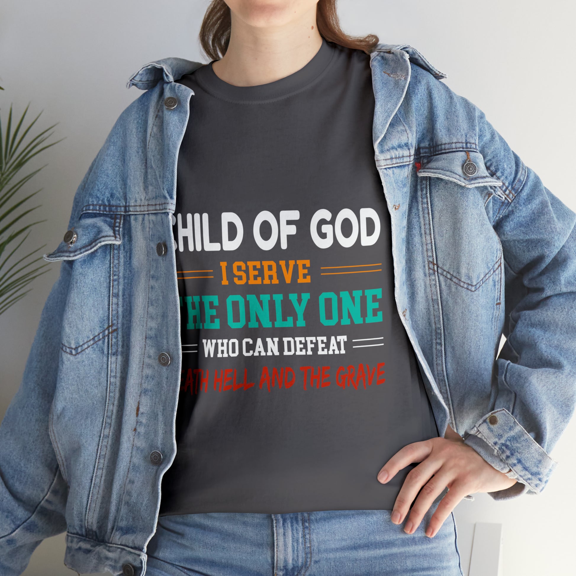 Child Of God I Serve The Only One Who Can Defeat Death Hell And The Grave Unisex Heavy Cotton Tee Printify