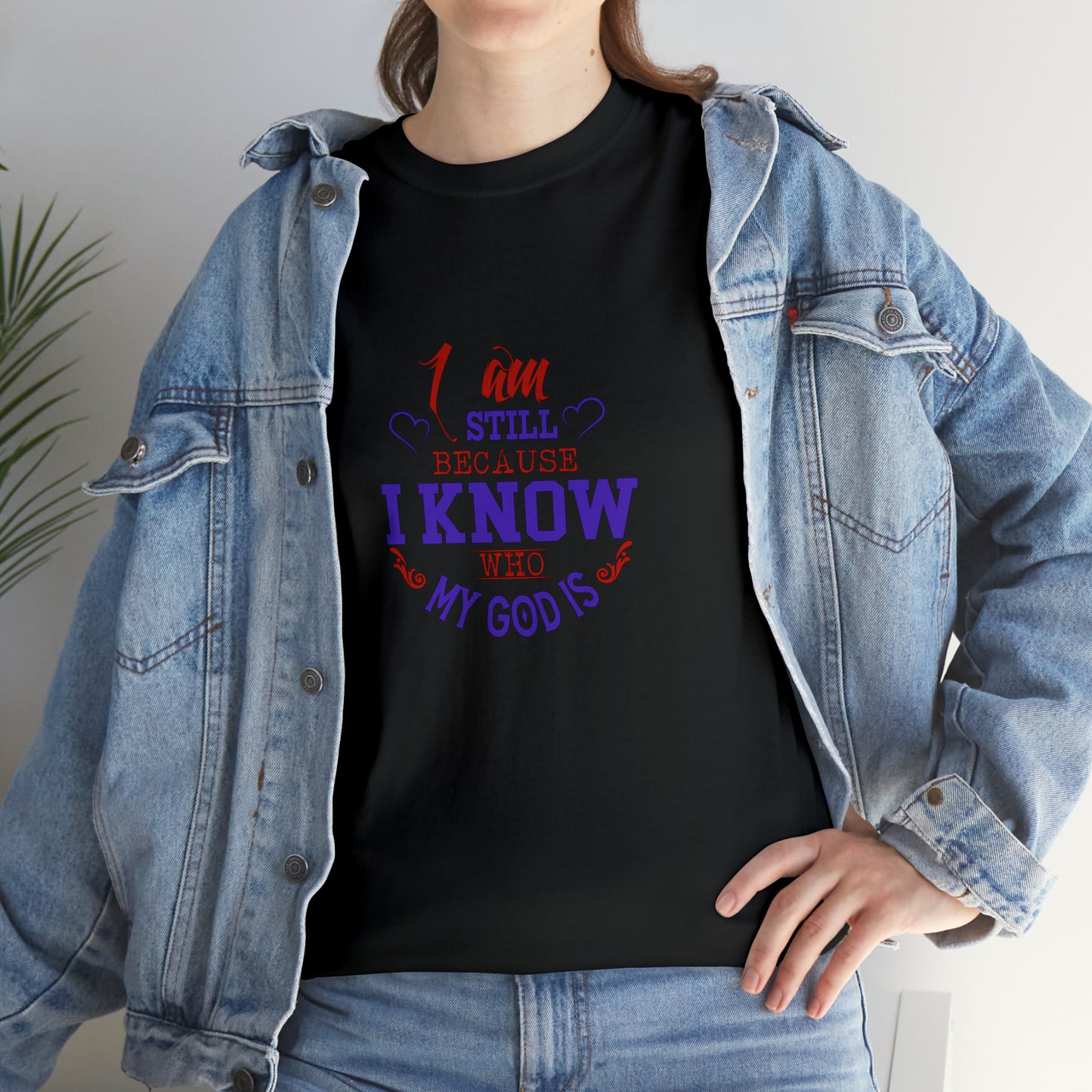 I Am Still Because I Know Who My God Is  Unisex Heavy Cotton Tee