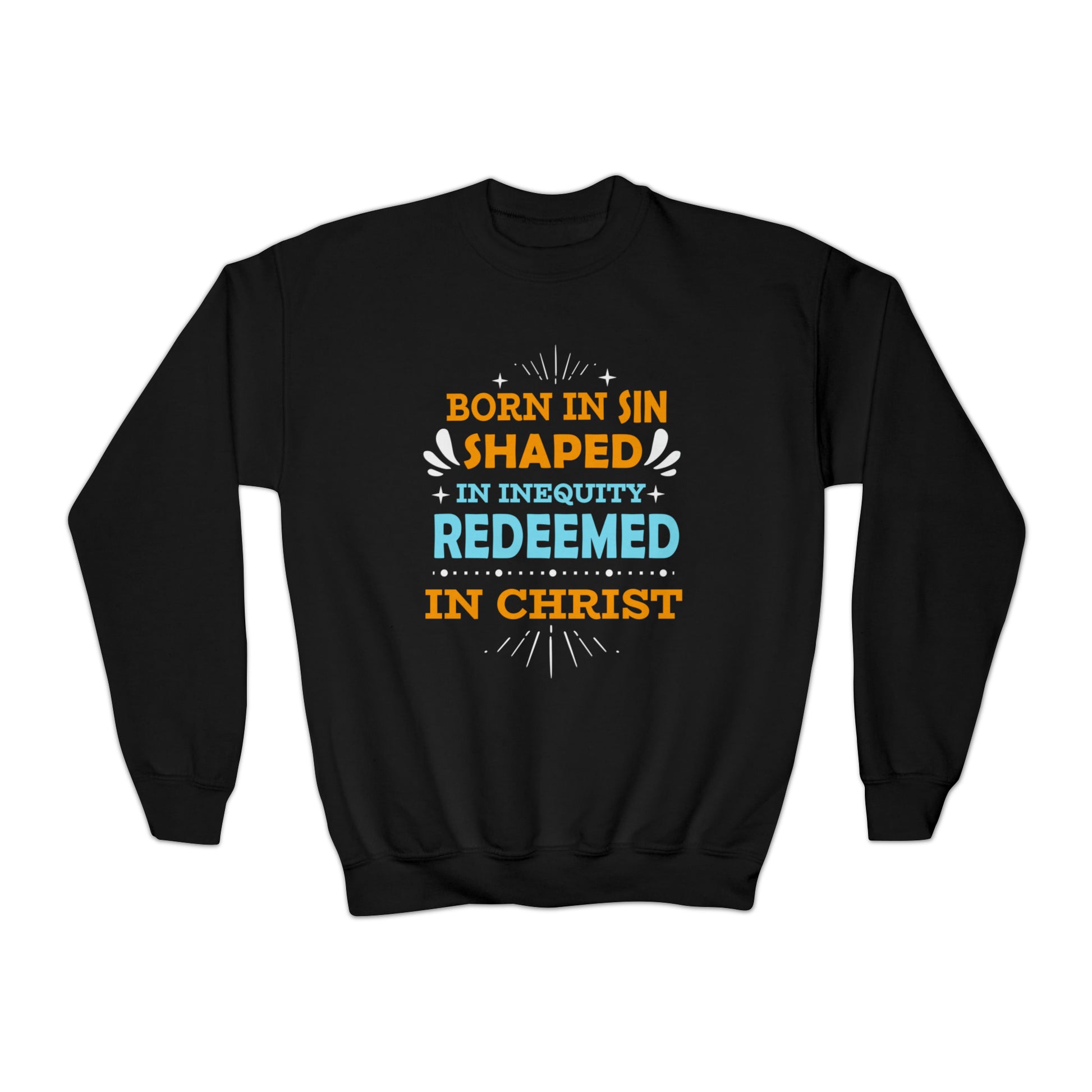 Born In Sin Shaped In Inequity Redeemed In Christ Youth Christian Sweatshirt Printify