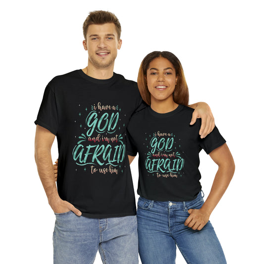 I Have A God & I'm Not Afraid To Use HIm Unisex Heavy Cotton Tee