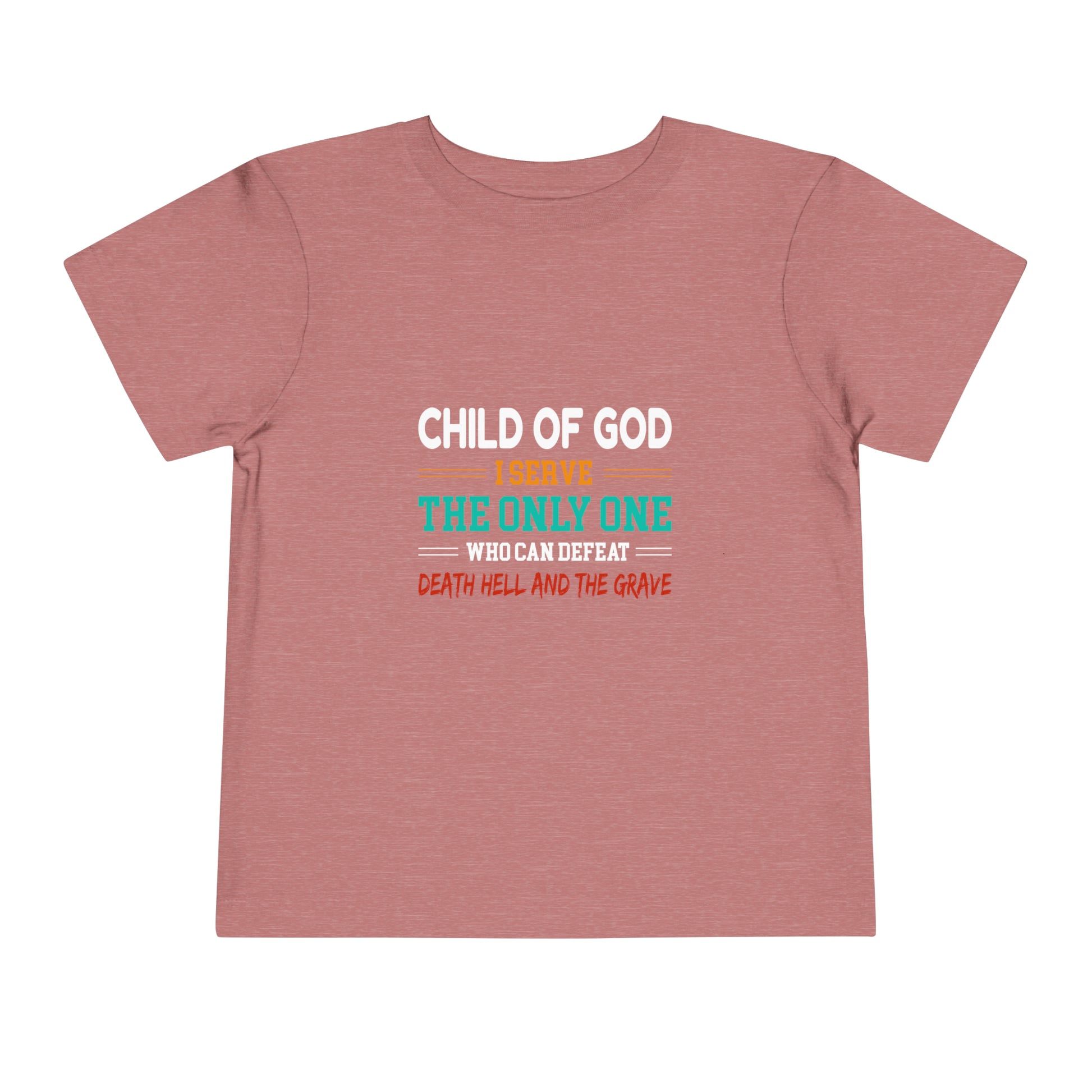 Child Of God I Serve The Only One Who Can Defeat Death Hell And The Grave Christian Toddler T-Shirt Printify