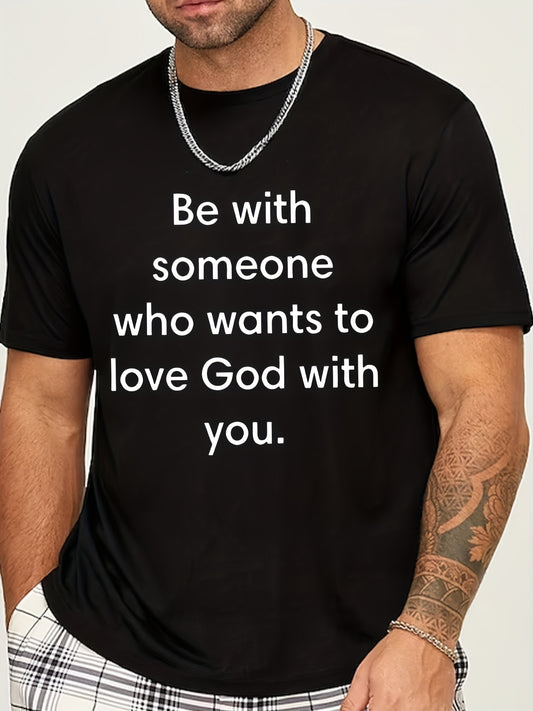 Be With Someone Who Wants To Love God With You Men's Christian T-shirt claimedbygoddesigns