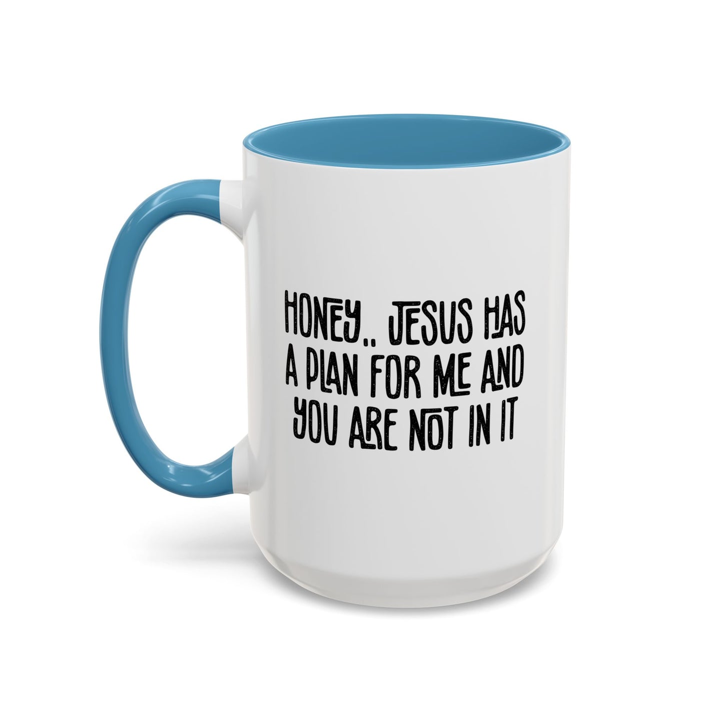 Funny Accent Coffee Mug - "Honey, He Has a Plan for Me and You Are Not in It"