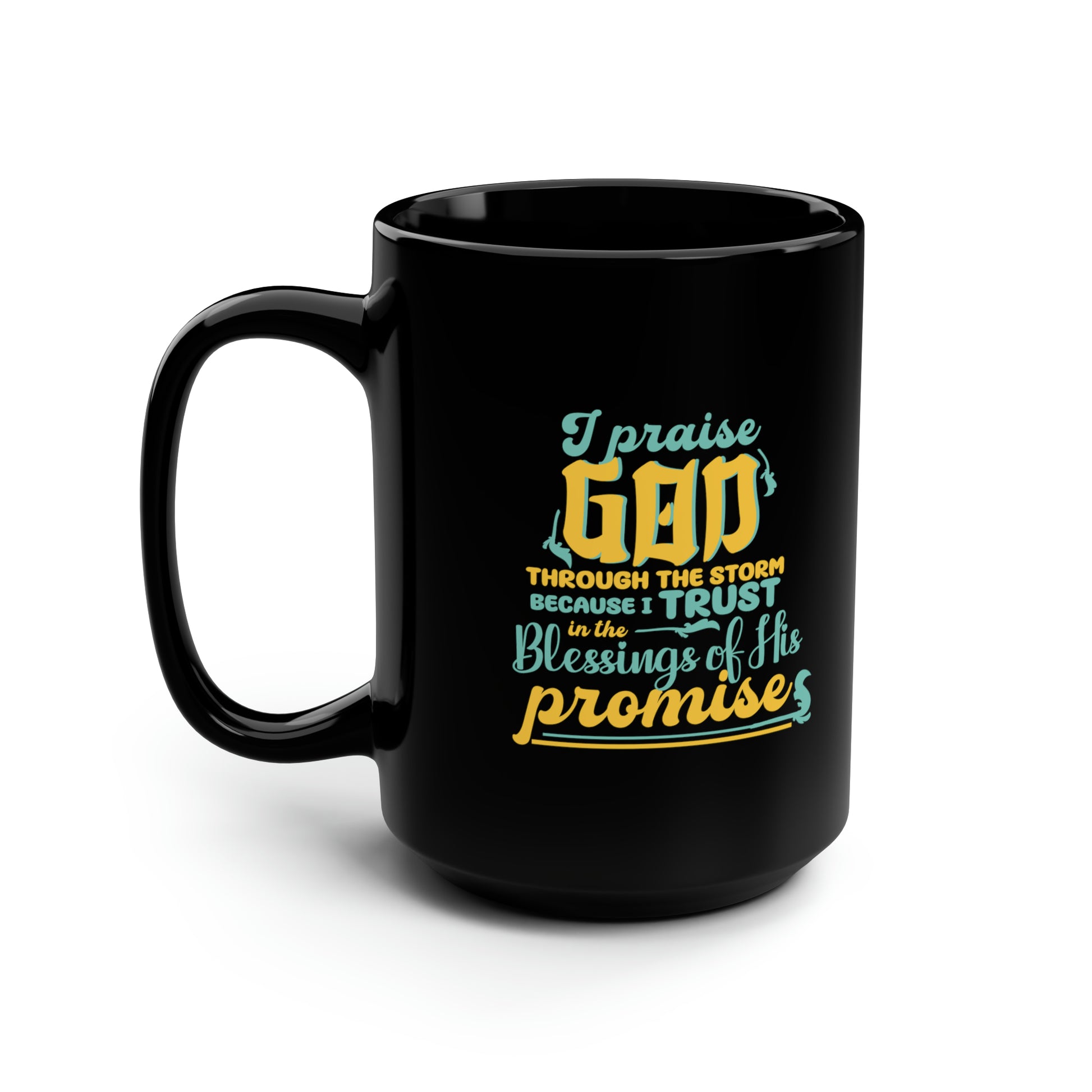 I Praise God Through The Storm Because I Trust In The Blessings Of His Promises Black Ceramic Mug, 15oz (double sided print) Printify