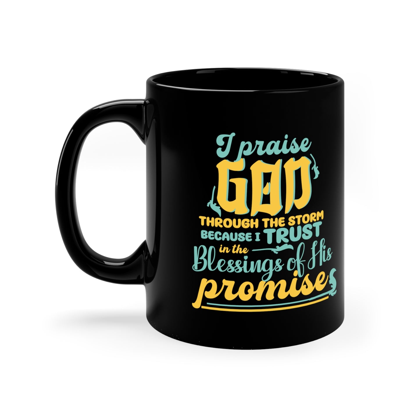 I Praise God Through The Storm Because I Trust In The Blessings Of His Promise Black Ceramic Mug 11oz (double sided printing) Printify