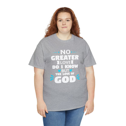No Greater Love Do I Know But The Love Of God Unisex Heavy Cotton Tee