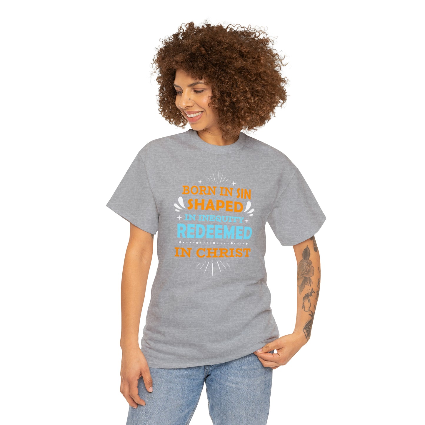 Born In Sin Shaped In Inequity Redeemed In Christ  Unisex Heavy Cotton Tee