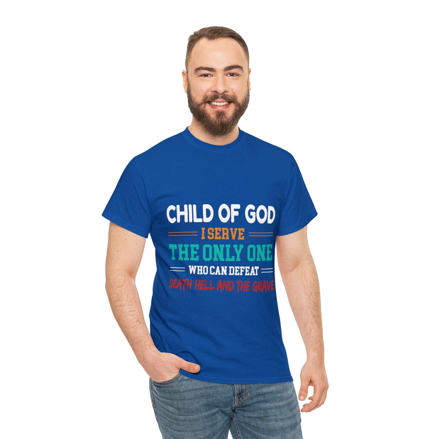 Child Of God I Serve The Only One Who Can Defeat Death Hell And The Grave Unisex Heavy Cotton Tee Printify