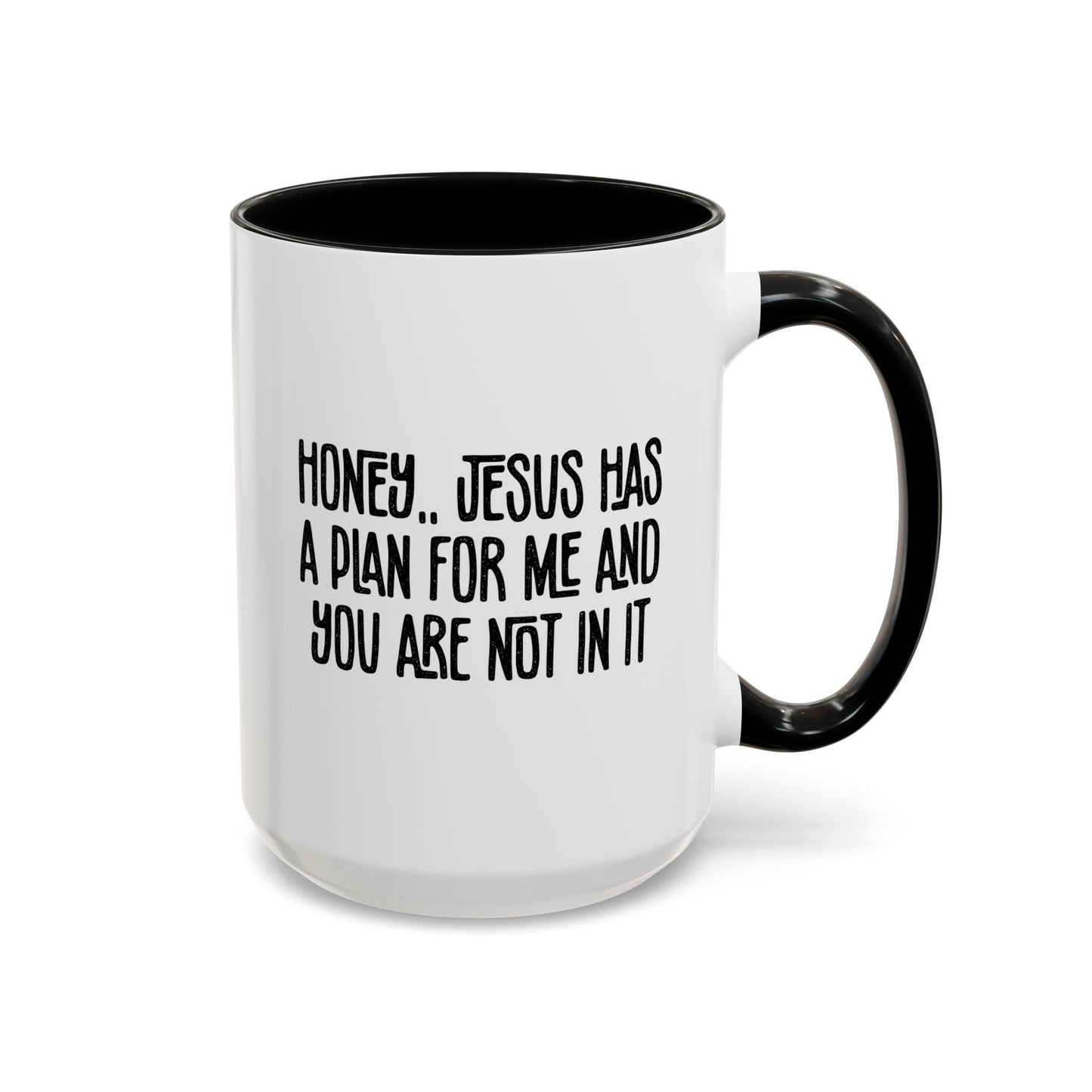 Funny Accent Coffee Mug - "Honey, He Has a Plan for Me and You Are Not in It"