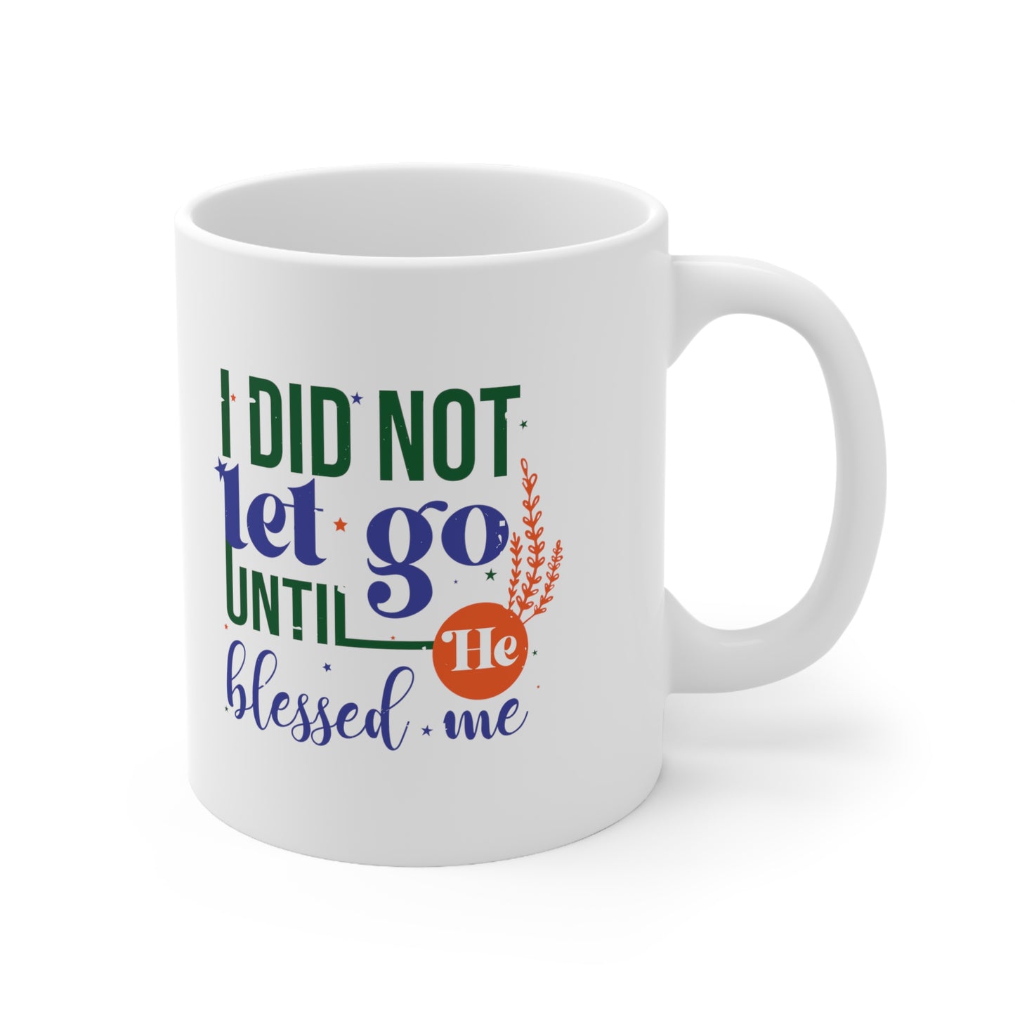 I Did Not Let Go Until He Blessed Me Christian White Ceramic Mug 11oz (double sided print)