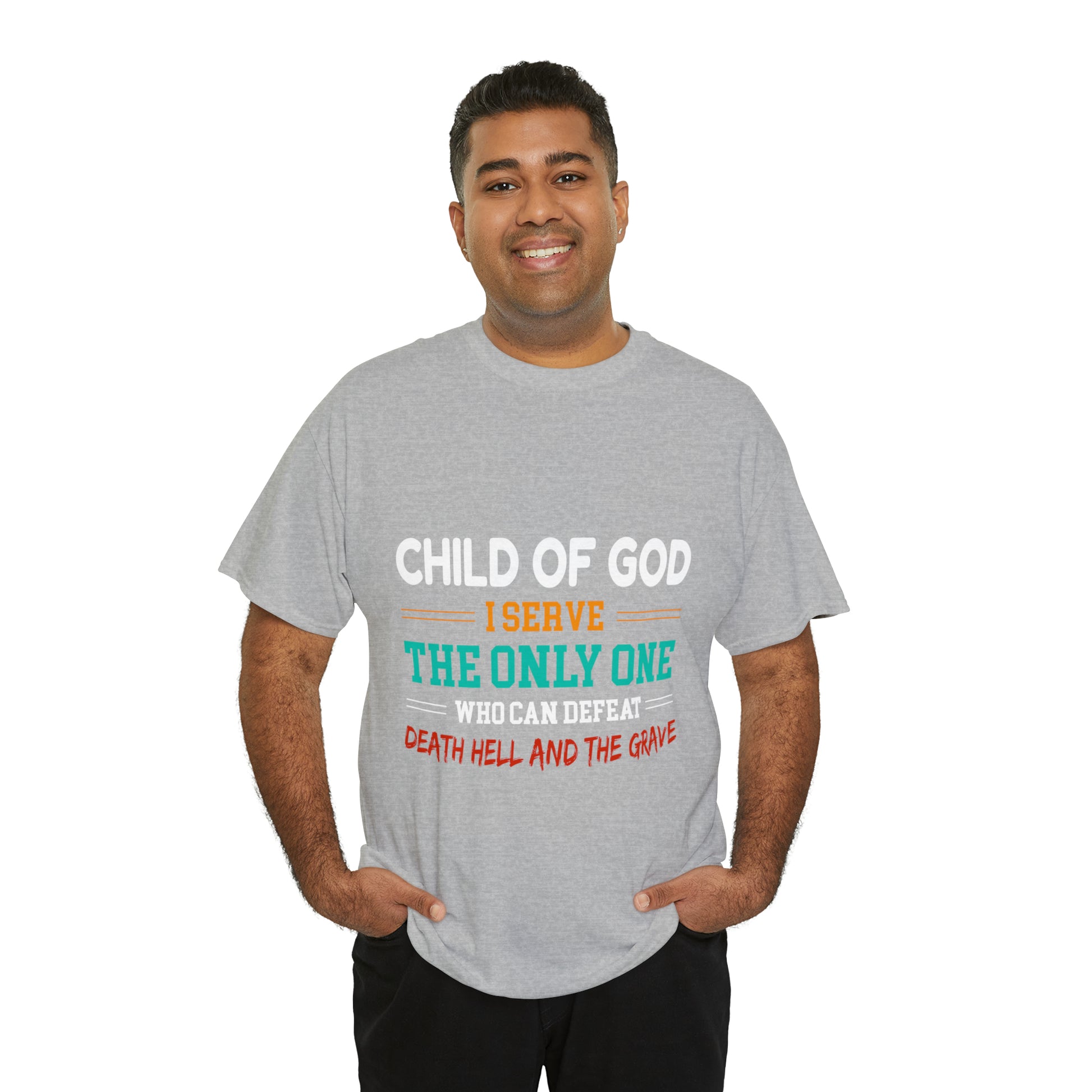 Child Of God I Serve The Only One Who Can Defeat Death Hell And The Grave Unisex Heavy Cotton Tee Printify