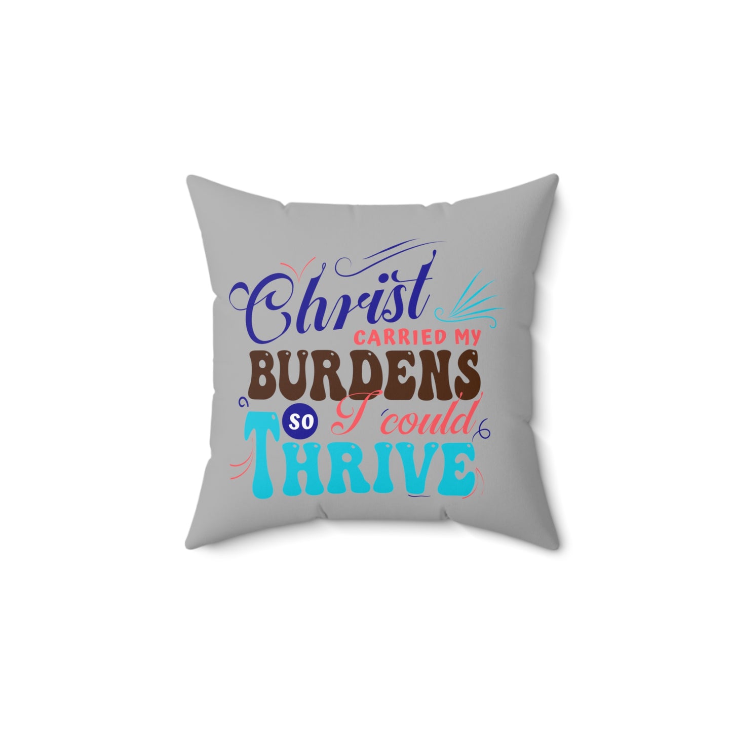 Christ Carried My Burdens So I Could Thrive Pillow