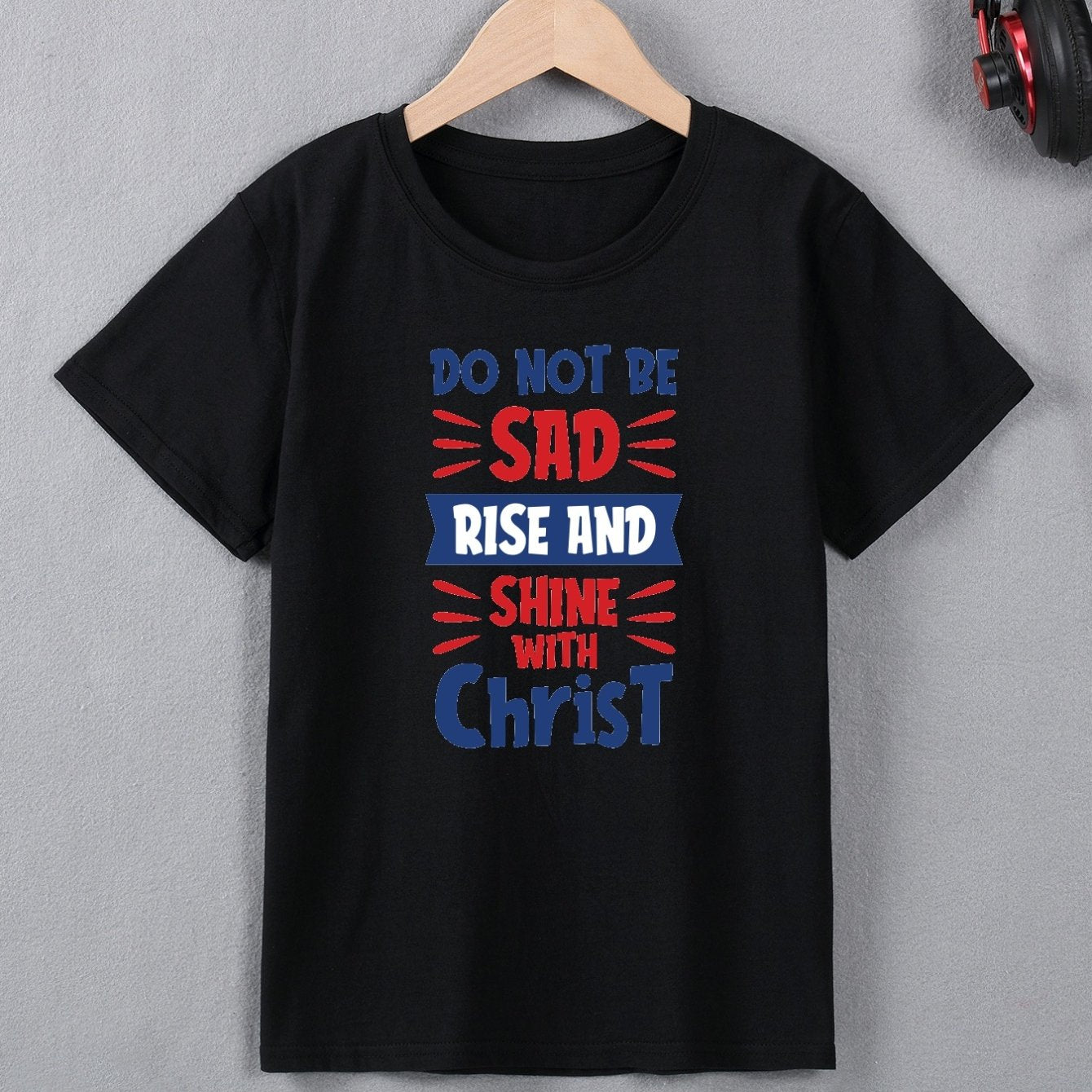 DO NOT BE SAD RISE AND SHINE WITH CHRIST Youth Christian T-shirt claimedbygoddesigns