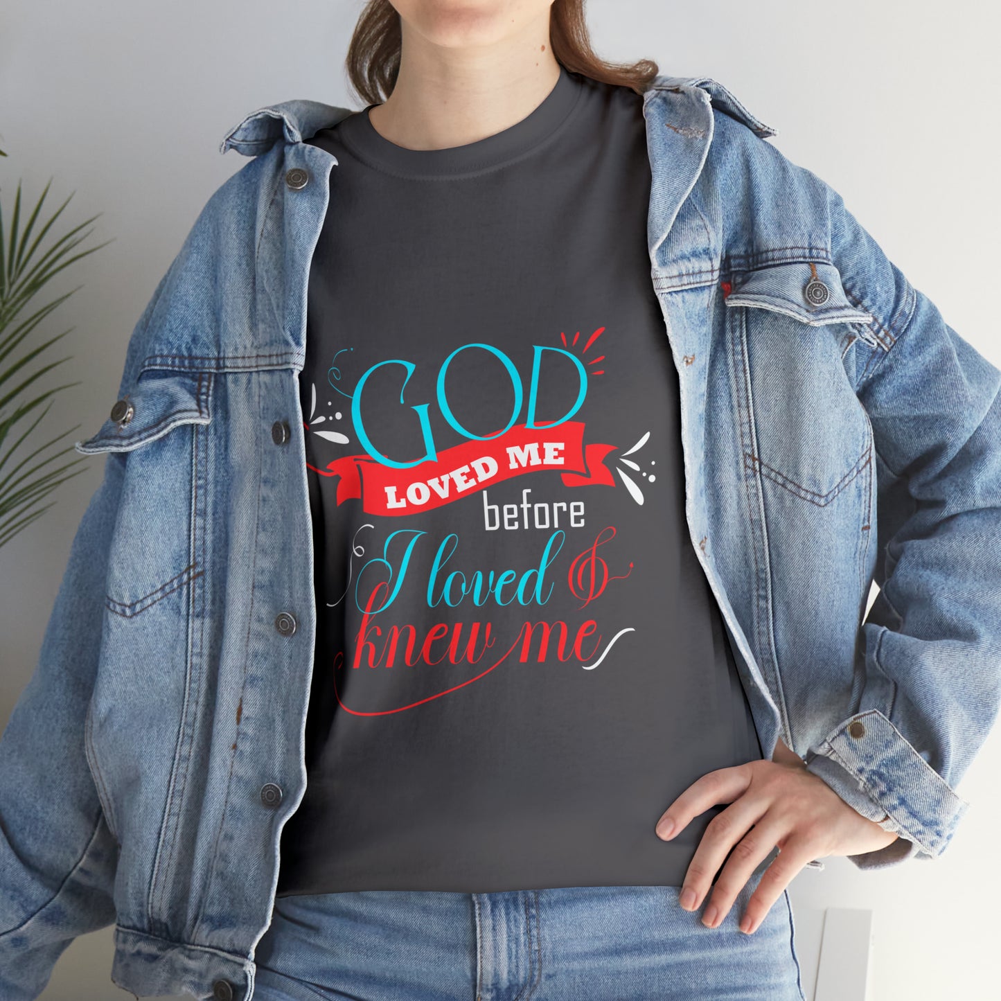 God Loved Me Before I Loved & Knew Me Unisex Heavy Cotton Tee