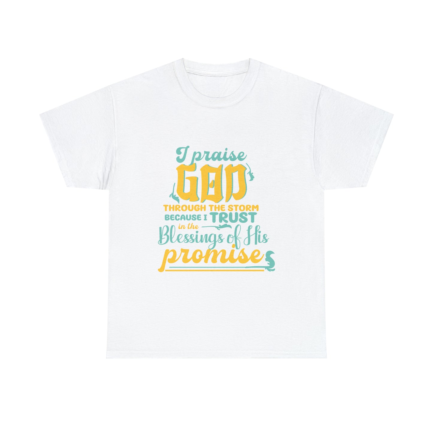 I Praise God Through The Storm Because I Trust In The Blessings Of His Promise Unisex Heavy Cotton Tee