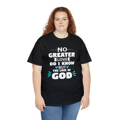 No Greater Love Do I Know But The Love Of God Unisex Heavy Cotton Tee