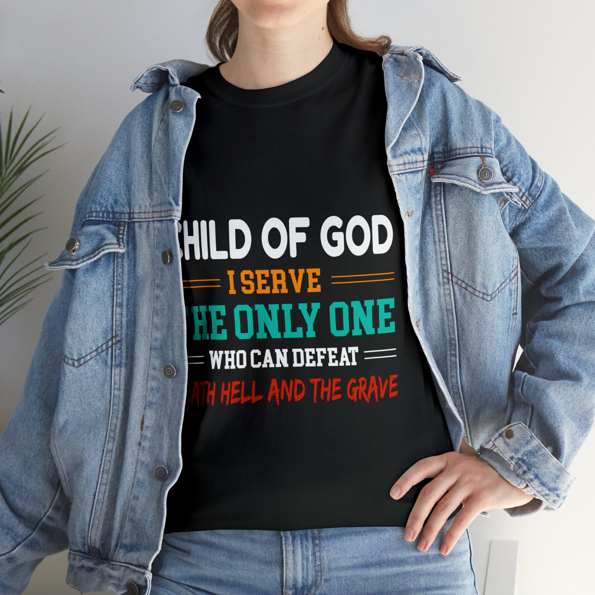 Child Of God I Serve The Only One Who Can Defeat Death Hell And The Grave Unisex Heavy Cotton Tee Printify