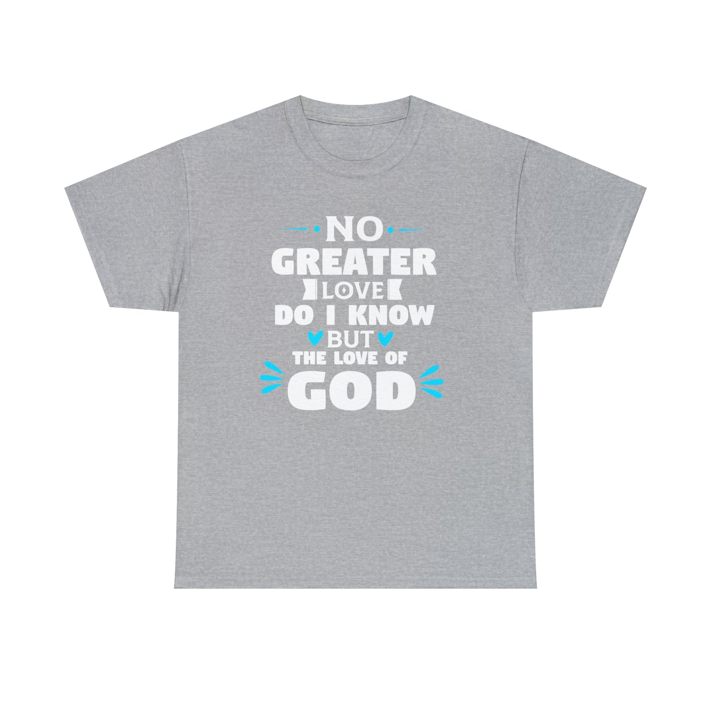 No Greater Love Do I Know But The Love Of God  Unisex Heavy Cotton Tee