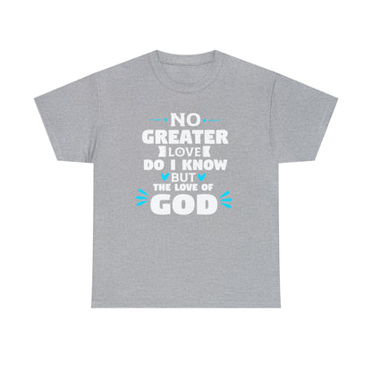 No Greater Love Do I Know But The Love Of God Unisex Heavy Cotton Tee