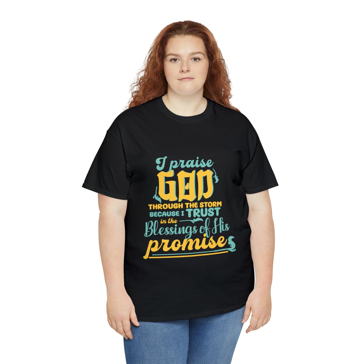 I Praise God Through The Storm Because I Trust In The Blessings Of His Promise Unisex Heavy Cotton Tee