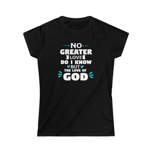 No Greater Love Do I Know But The Love Of God  Women's T-shirt