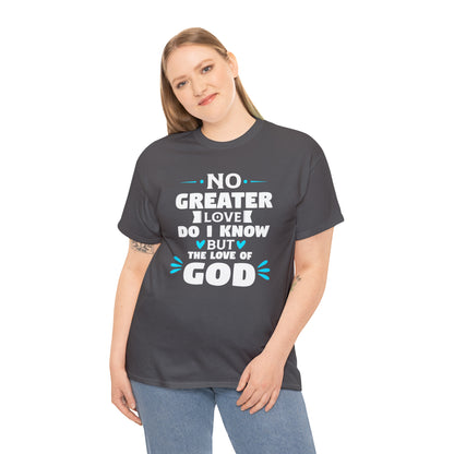 No Greater Love Do I Know But The Love Of God Unisex Heavy Cotton Tee