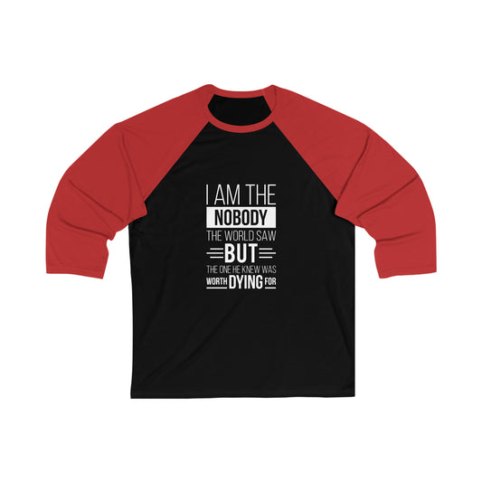 I Am The Nobody The World Saw But The One He Knew Was Worth Dying For Unisex 3\4 Sleeve Baseball Tee