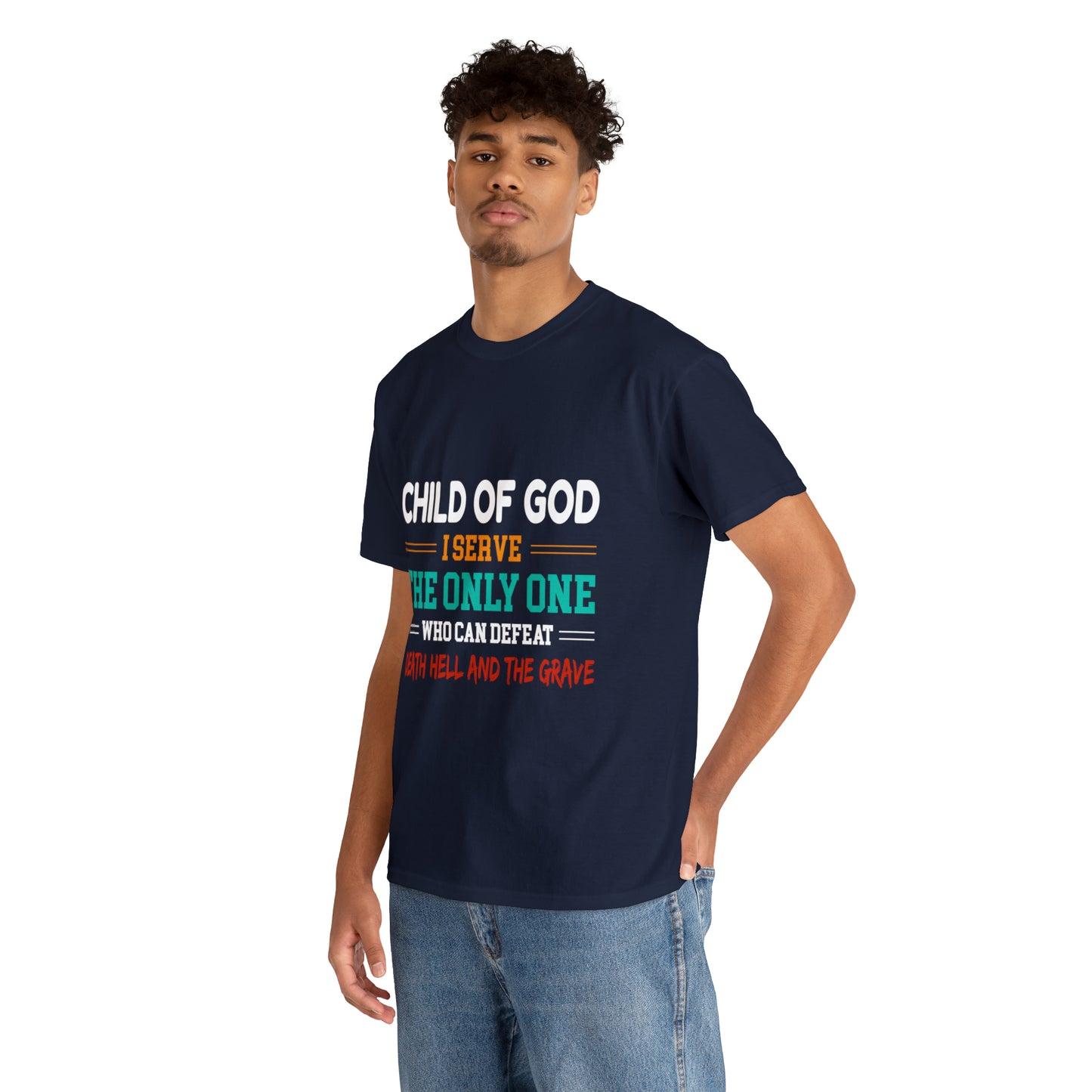 Child Of God I Serve The Only One Who Can Defeat Death Hell And The Grave Unisex Heavy Cotton Tee Printify