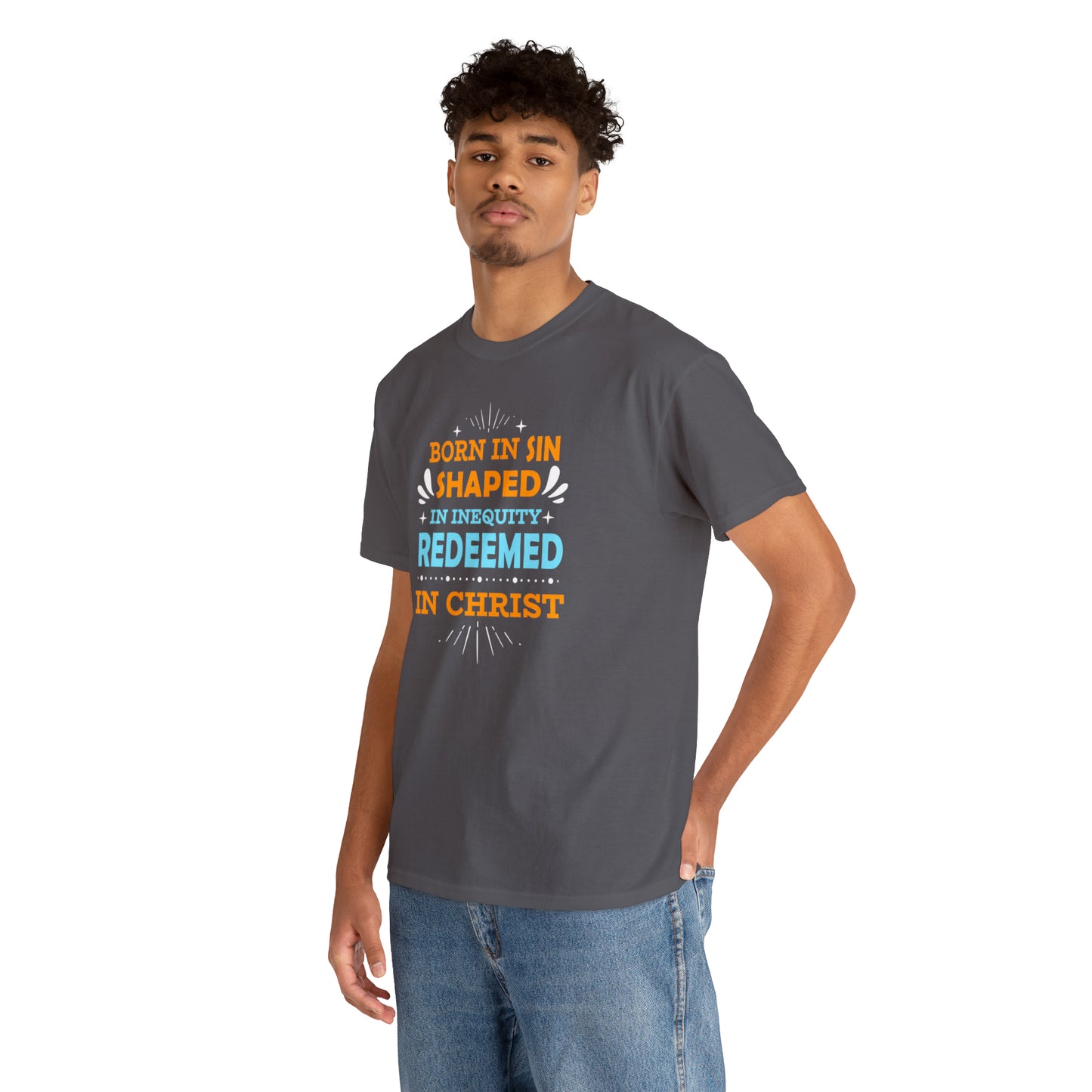 Born In Sin Shaped In Inequity Redeemed In Christ  Unisex Heavy Cotton Tee