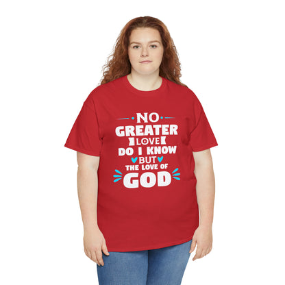 No Greater Love Do I Know But The Love Of God Unisex Heavy Cotton Tee