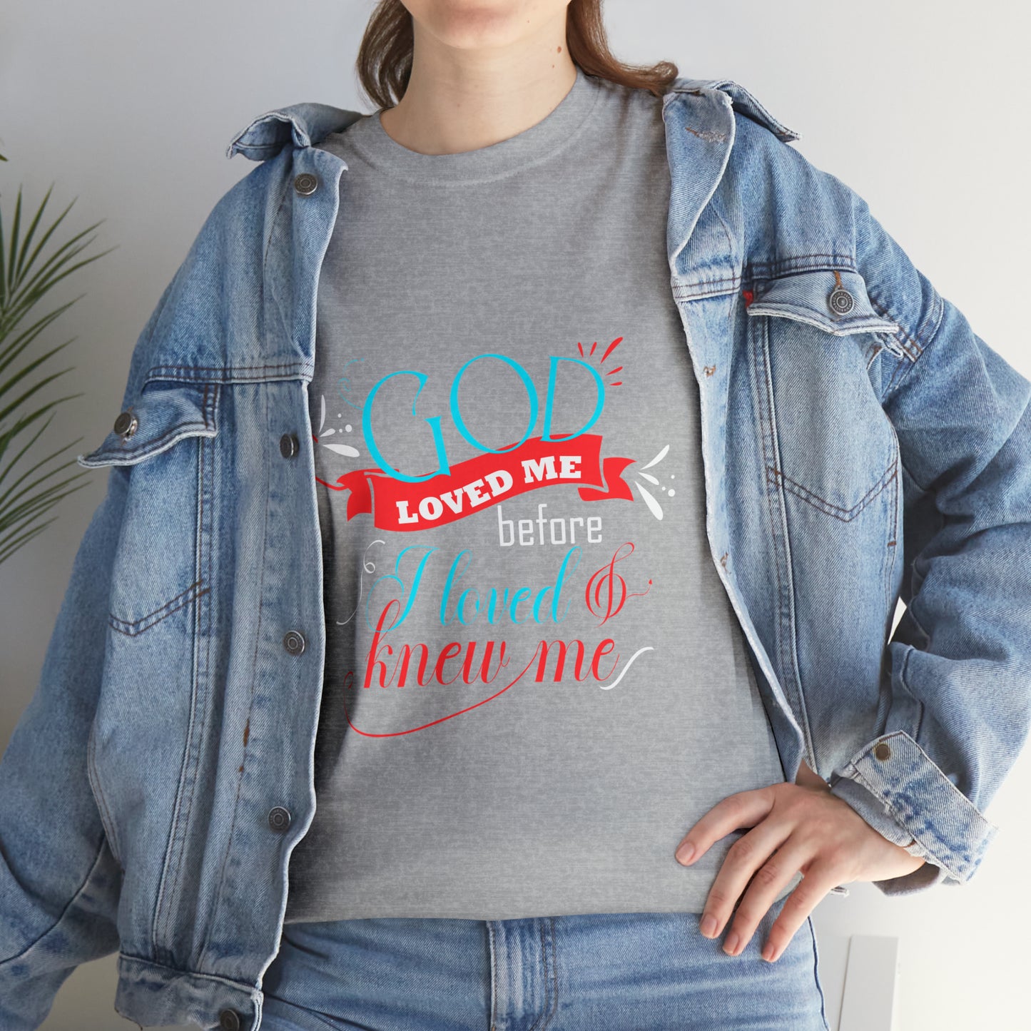 God Loved Me Before I Loved & Knew Me Unisex Heavy Cotton Tee