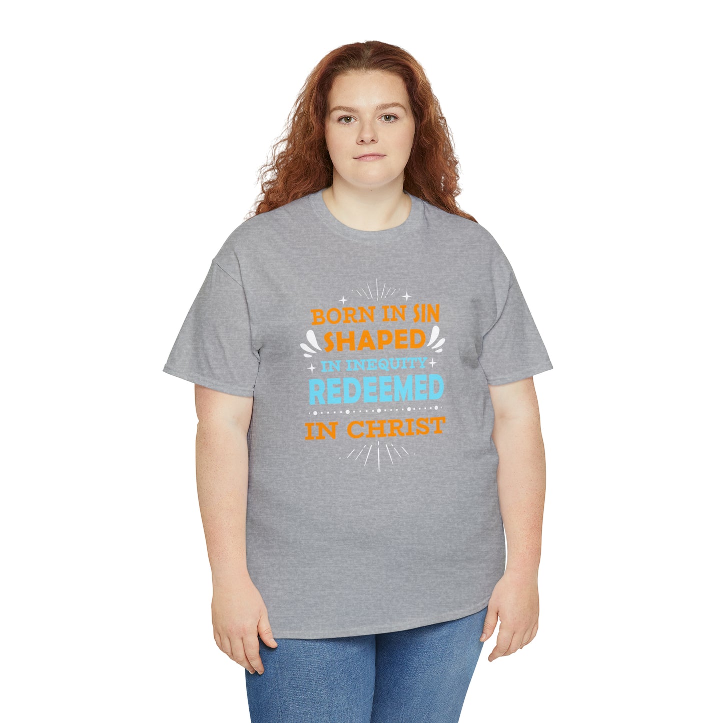 Born In Sin Shaped In Inequity Redeemed In Christ  Unisex Heavy Cotton Tee