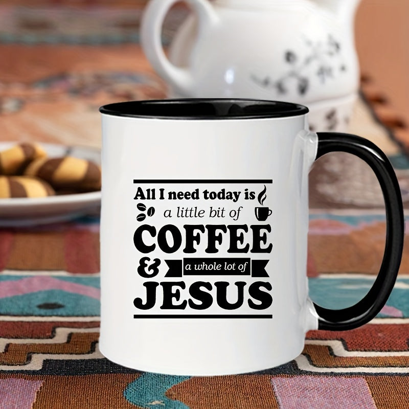 All I Need Is A Little Bit Of Coffee And A Whole Lot Of Jesus Black & White Christian Ceramic Mug 11oz claimedbygoddesigns