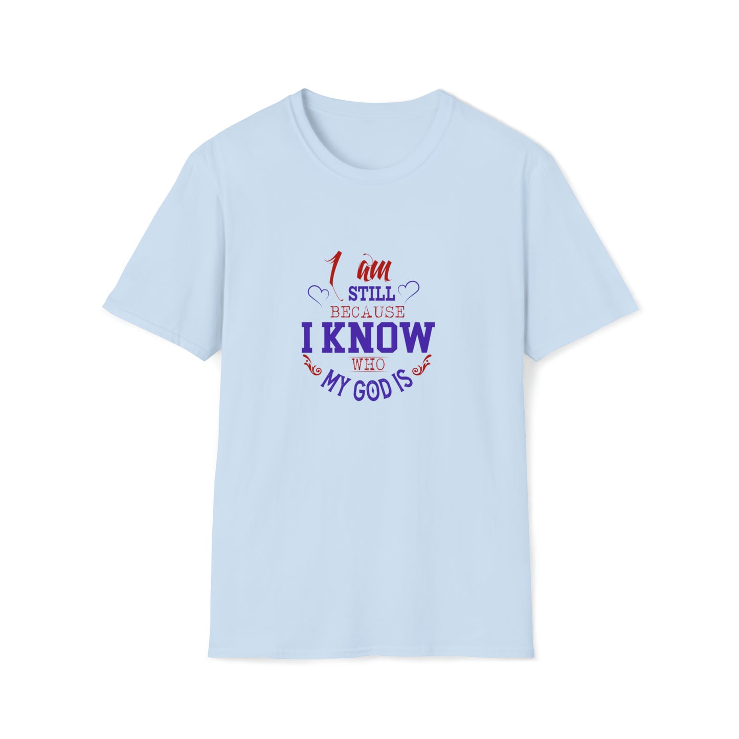 I Am Still Because I Know Who My God Is  Unisex T-shirt