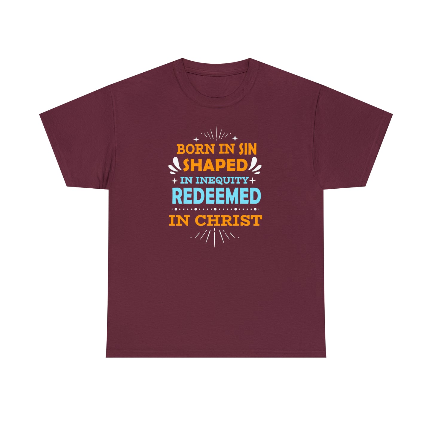 Born In Sin Shaped In Inequity Redeemed In Christ  Unisex Heavy Cotton Tee