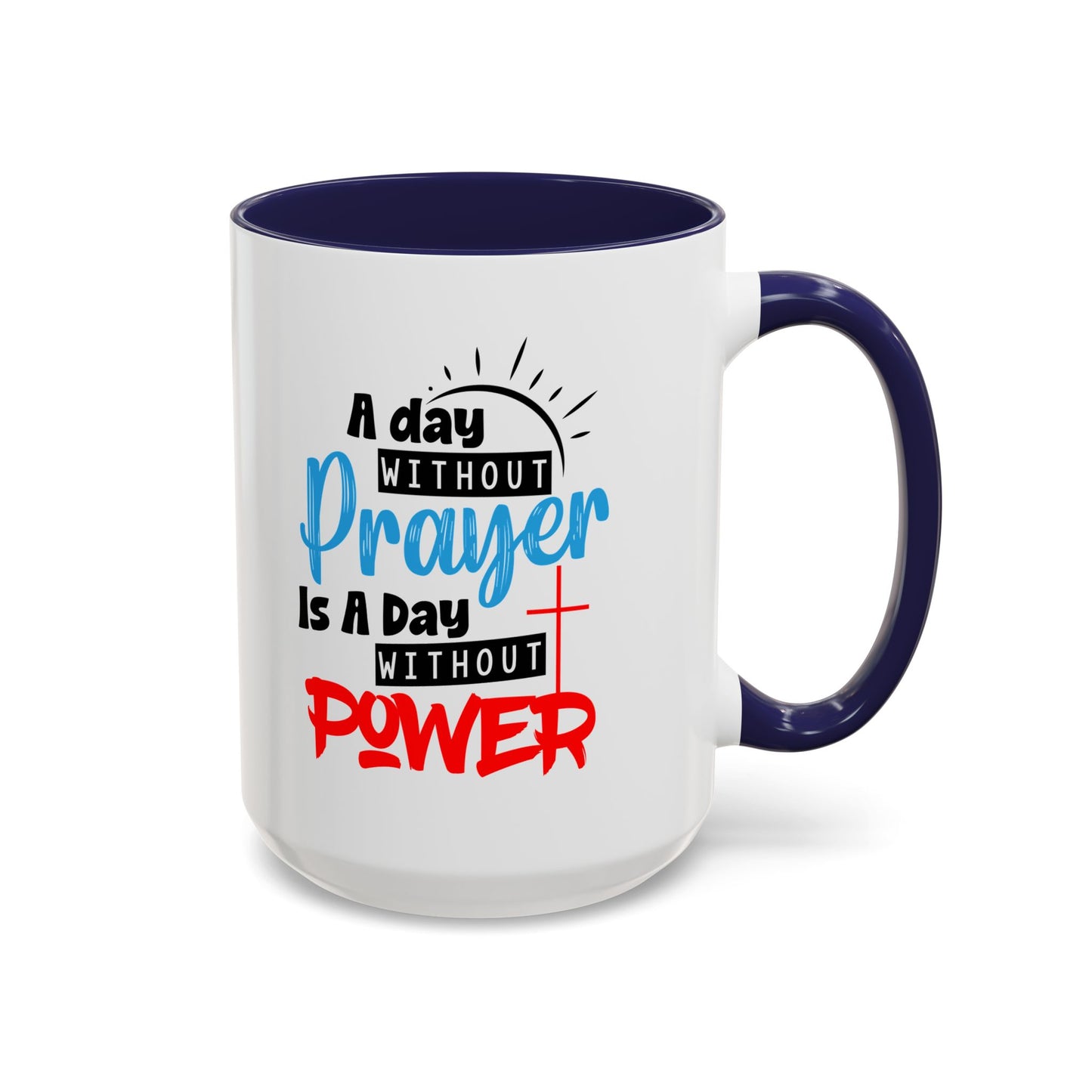 Christian Ceramic Mug- A Day Without Prayer Accent Coffee Mug (11, 15oz)