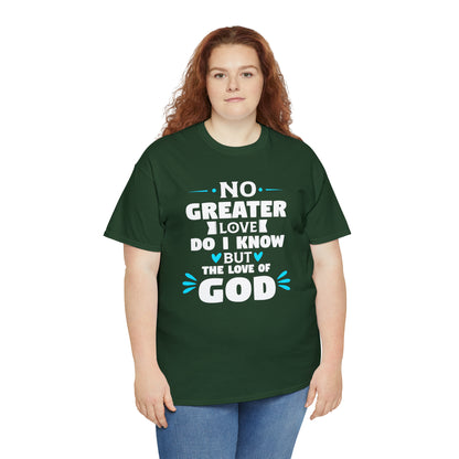 No Greater Love Do I Know But The Love Of God Unisex Heavy Cotton Tee