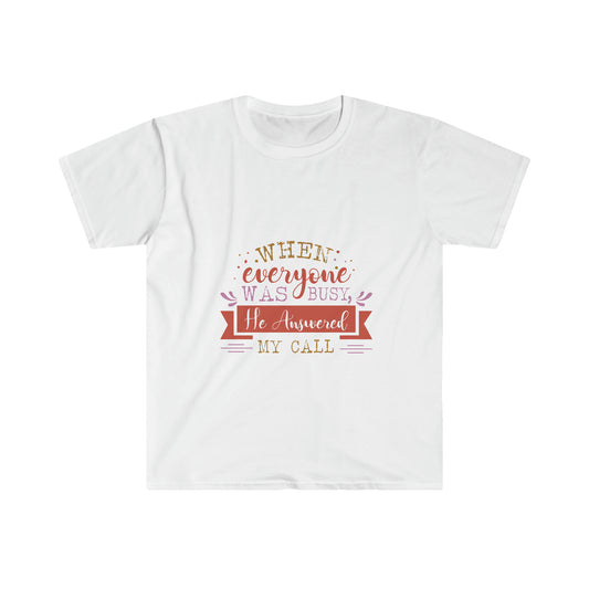 When Everyone Was Busy He Answered My Call  Unisex  T-shirt