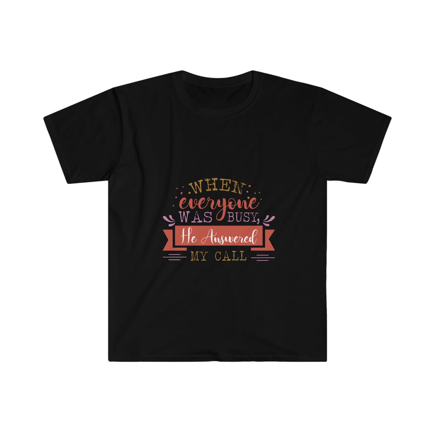 When Everyone Was Busy He Answered My Call  Unisex  T-shirt