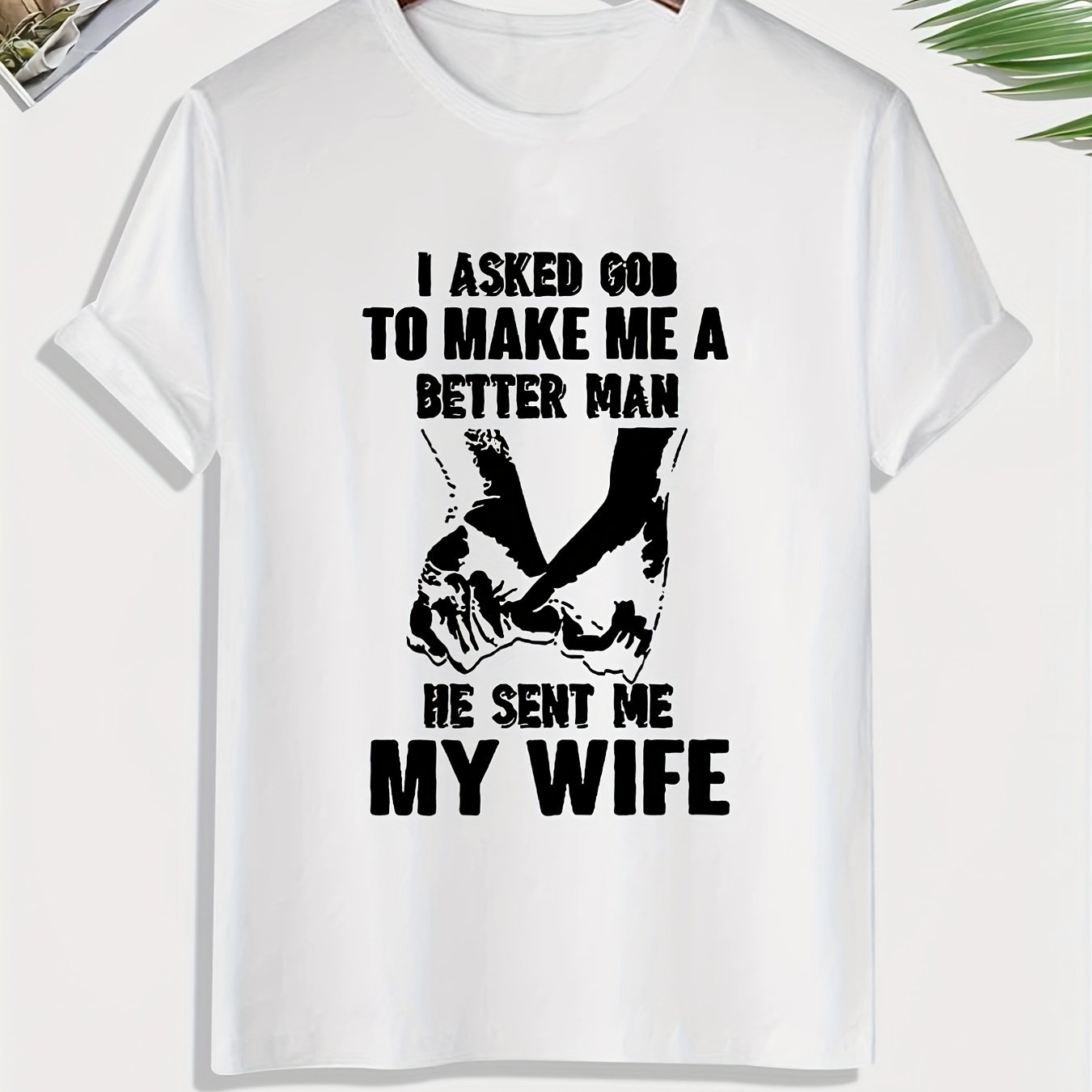 I ASKED GOD TO MAKE ME A BETTER MAN He Sent Me My Wife Men's Christian T-shirt claimedbygoddesigns