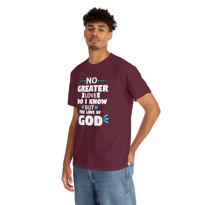 No Greater Love Do I Know But The Love Of God Unisex Heavy Cotton Tee