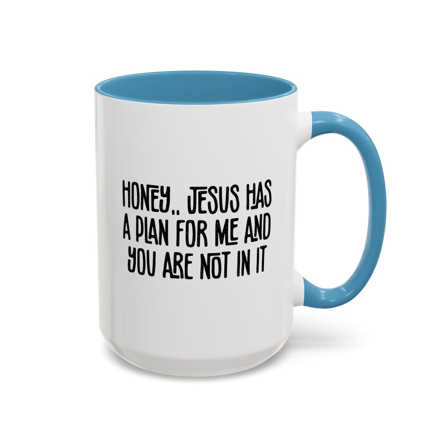 Funny Accent Coffee Mug - "Honey, He Has a Plan for Me and You Are Not in It"